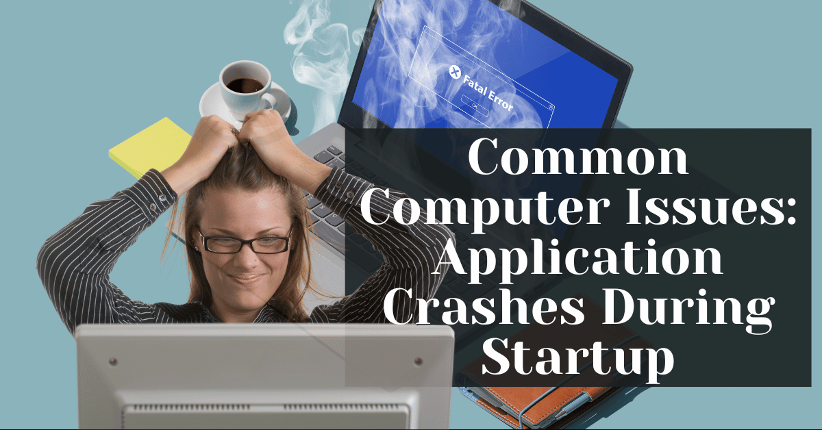 Common Computer Issues Application Crashes During Startup
