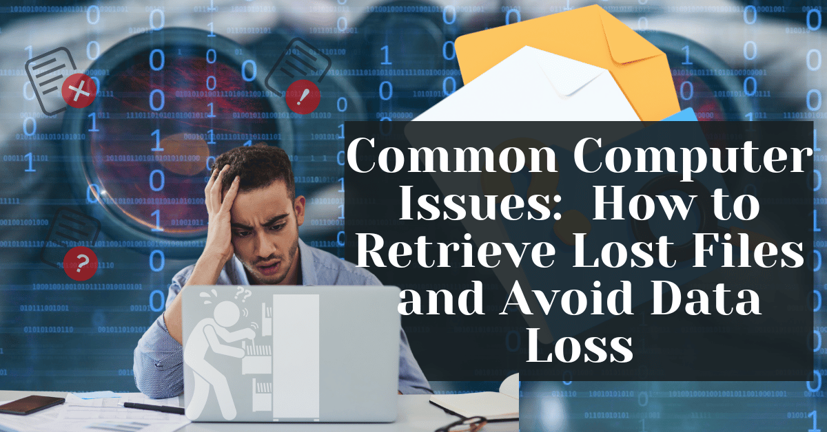 Common Computer Issues  How to Retrieve Lost Files and Avoid Data Loss