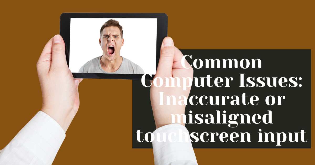 Common Computer Issues Inaccurate or misaligned touchscreen input